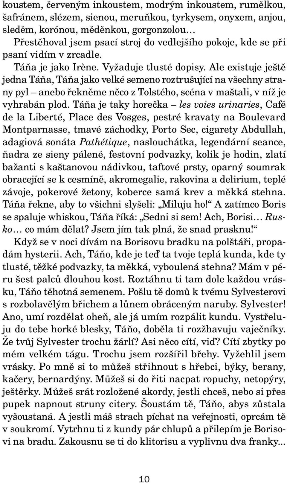 Ale existuje ještě jedna Táňa, Táňa jako velké semeno roztrušující na všechny strany pyl anebo řekněme něco z Tolstého, scéna v maštali, v níž je vyhrabán plod.