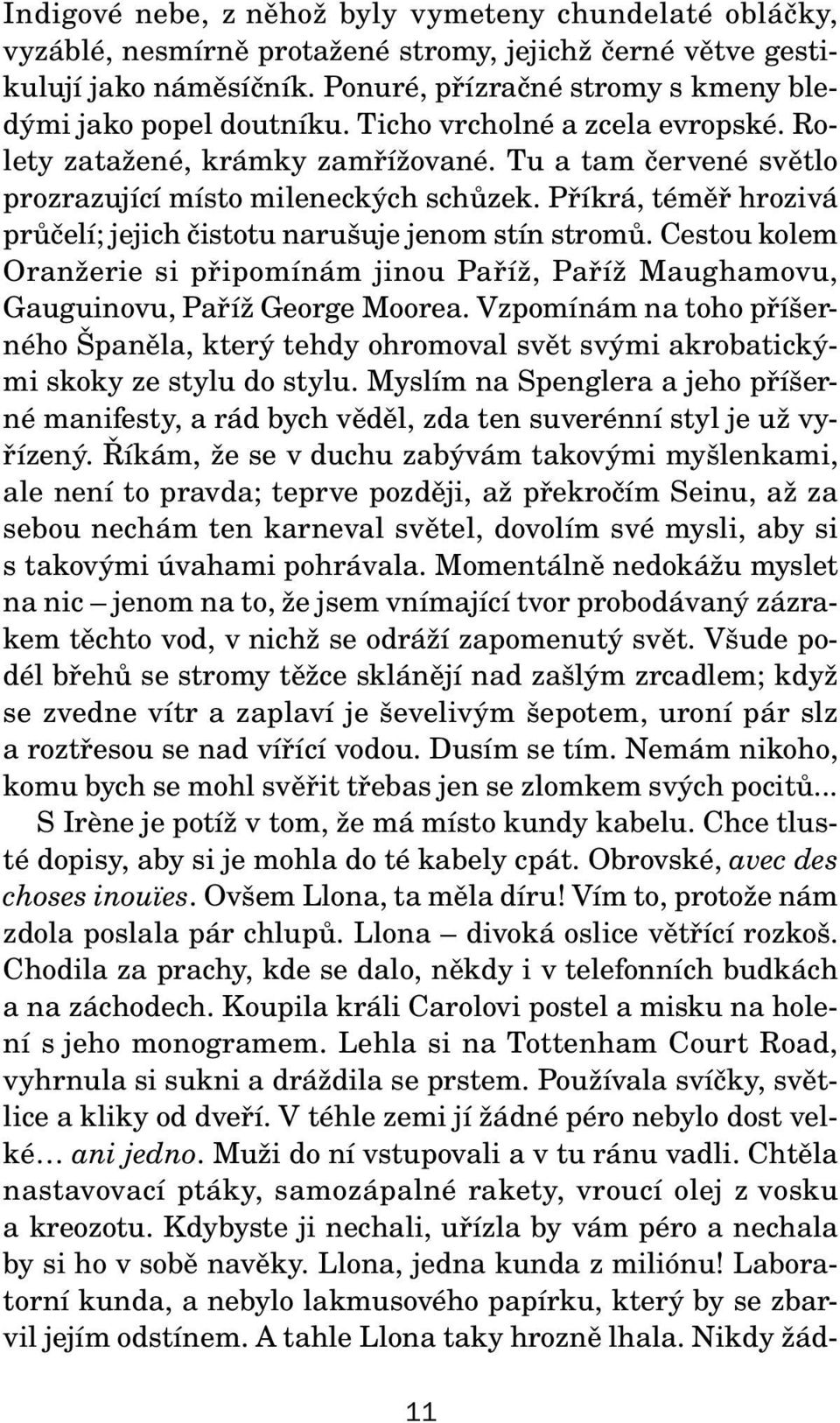 Příkrá, téměř hrozivá průčelí; jejich čistotu narušuje jenom stín stromů. Cestou kolem Oranžerie si připomínám jinou Paříž, Paříž Maughamovu, Gauguinovu, Paříž George Moorea.