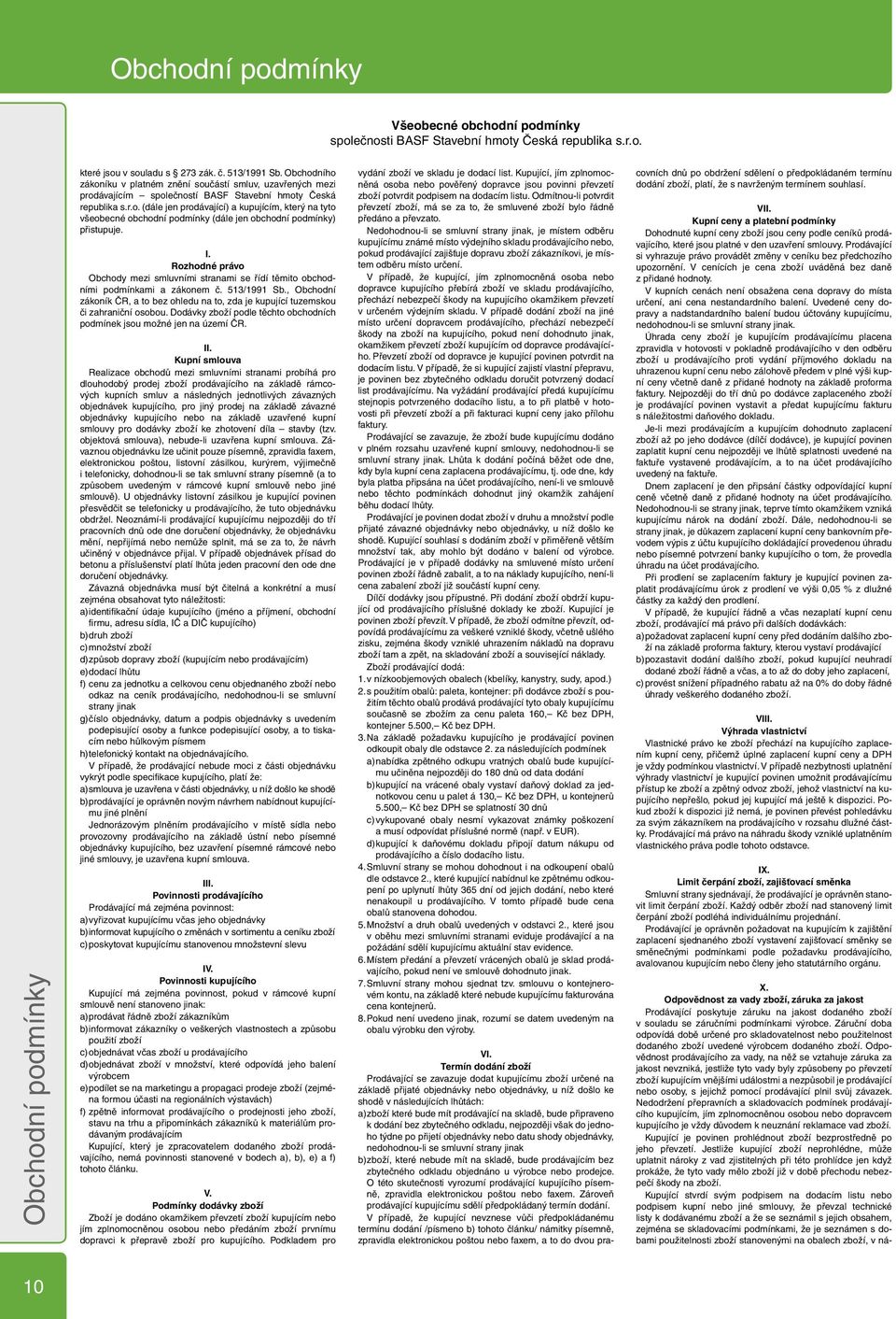 I. Rozhodné právo Obchody mezi smluvními stranami se řídí těmito obchodními podmínkami a zákonem č. 513/1991 Sb.