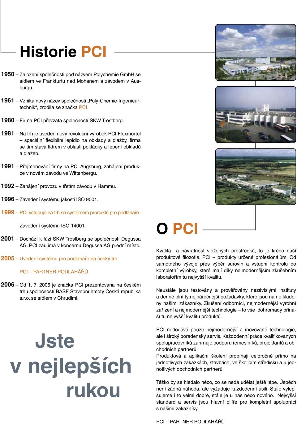 1981 Na trh je uveden nový revoluční výrobek PCI Flexmörtel speciální flexibilní lepidlo na obklady a dlažby, firma se tím stává lídrem v oblasti pokládky a lepení obkladů a dlažeb.