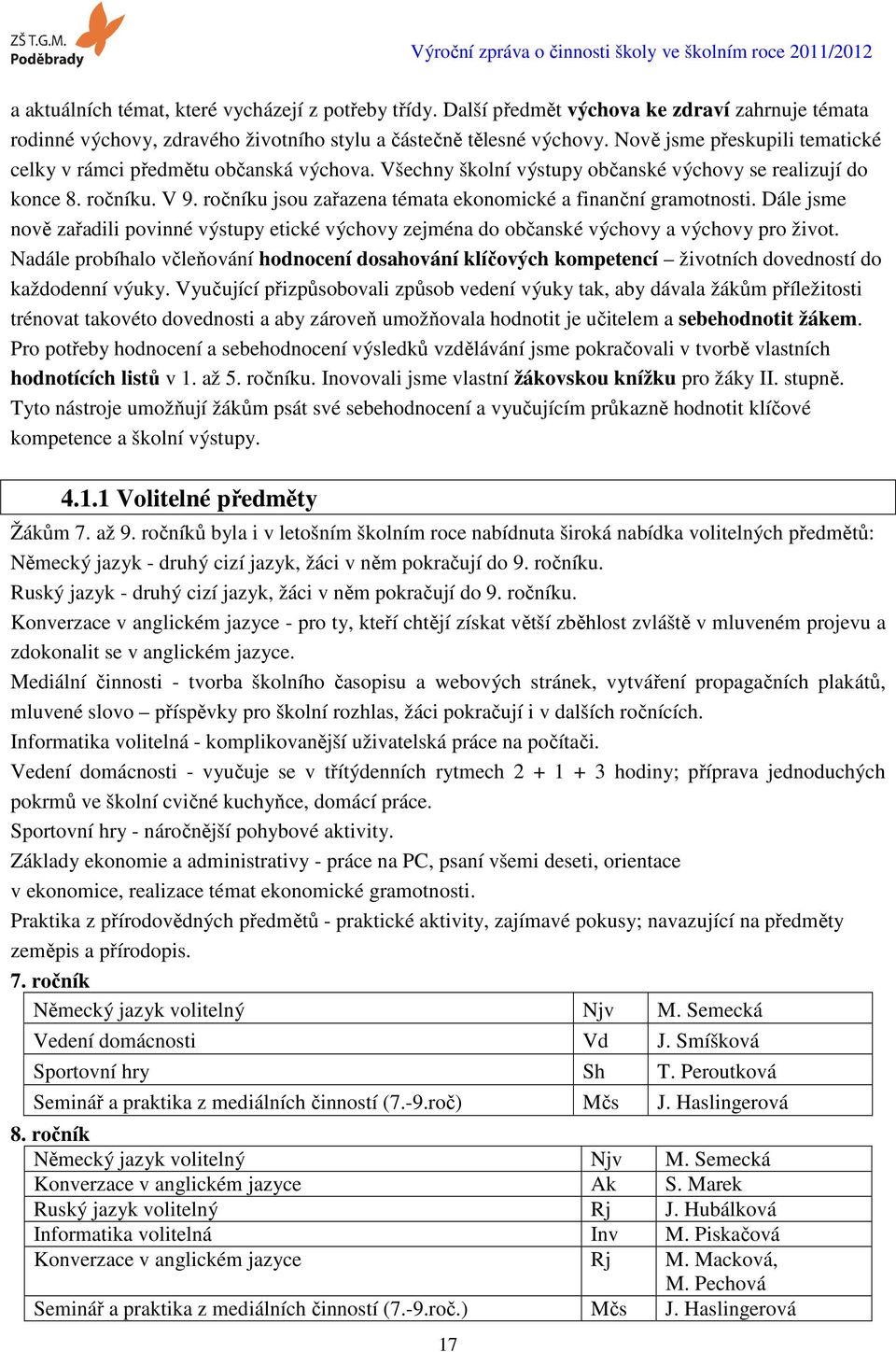 ročníku jsou zařazena témata ekonomické a finanční gramotnosti. Dále jsme nově zařadili povinné výstupy etické výchovy zejména do občanské výchovy a výchovy pro život.