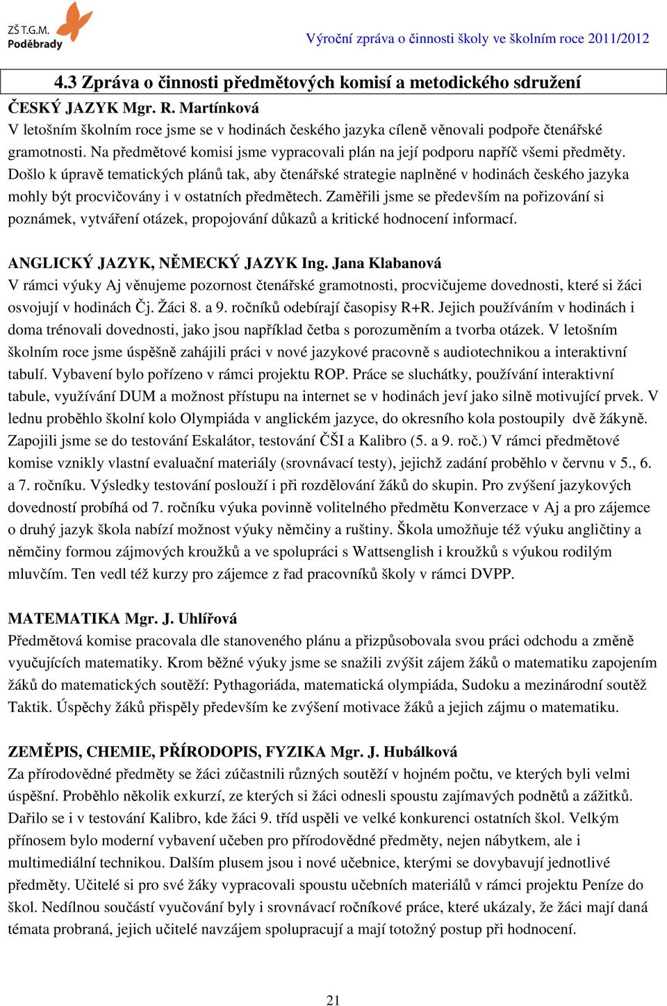 Došlo k úpravě tematických plánů tak, aby čtenářské strategie naplněné v hodinách českého jazyka mohly být procvičovány i v ostatních předmětech.