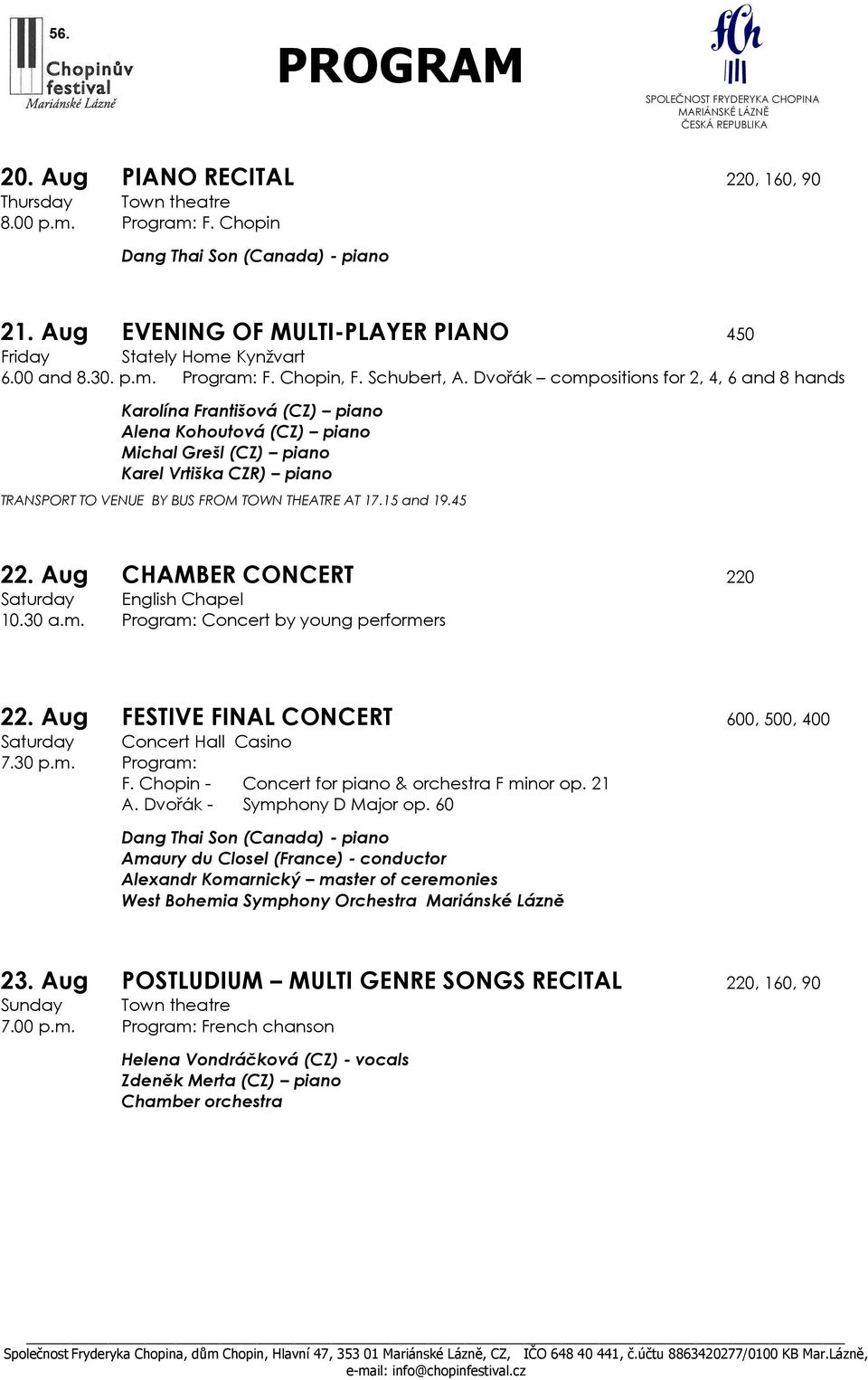 Dvořák compositions for 2, 4, 6 and 8 hands Karolína Františová (CZ) piano Alena Kohoutová (CZ) piano Michal Grešl (CZ) piano Karel Vrtiška CZR) piano TRANSPORT TO VENUE BY BUS FROM TOWN THEATRE AT