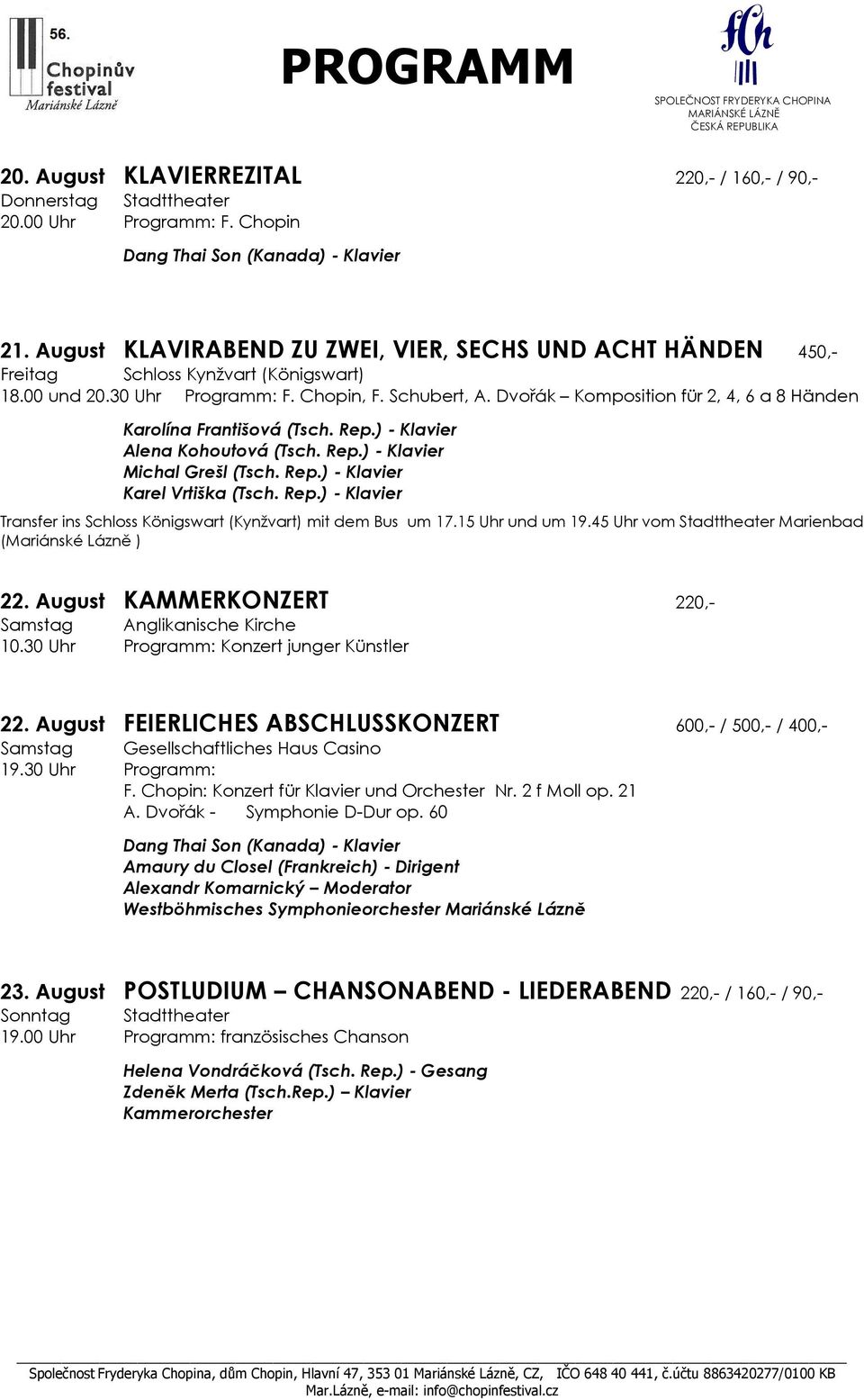 Dvořák Komposition für 2, 4, 6 a 8 Händen Karolína Františová (Tsch. Rep.) - Klavier Alena Kohoutová (Tsch. Rep.) - Klavier Michal Grešl (Tsch. Rep.) - Klavier Karel Vrtiška (Tsch. Rep.) - Klavier Transfer ins Schloss Königswart (Kynžvart) mit dem Bus um 17.