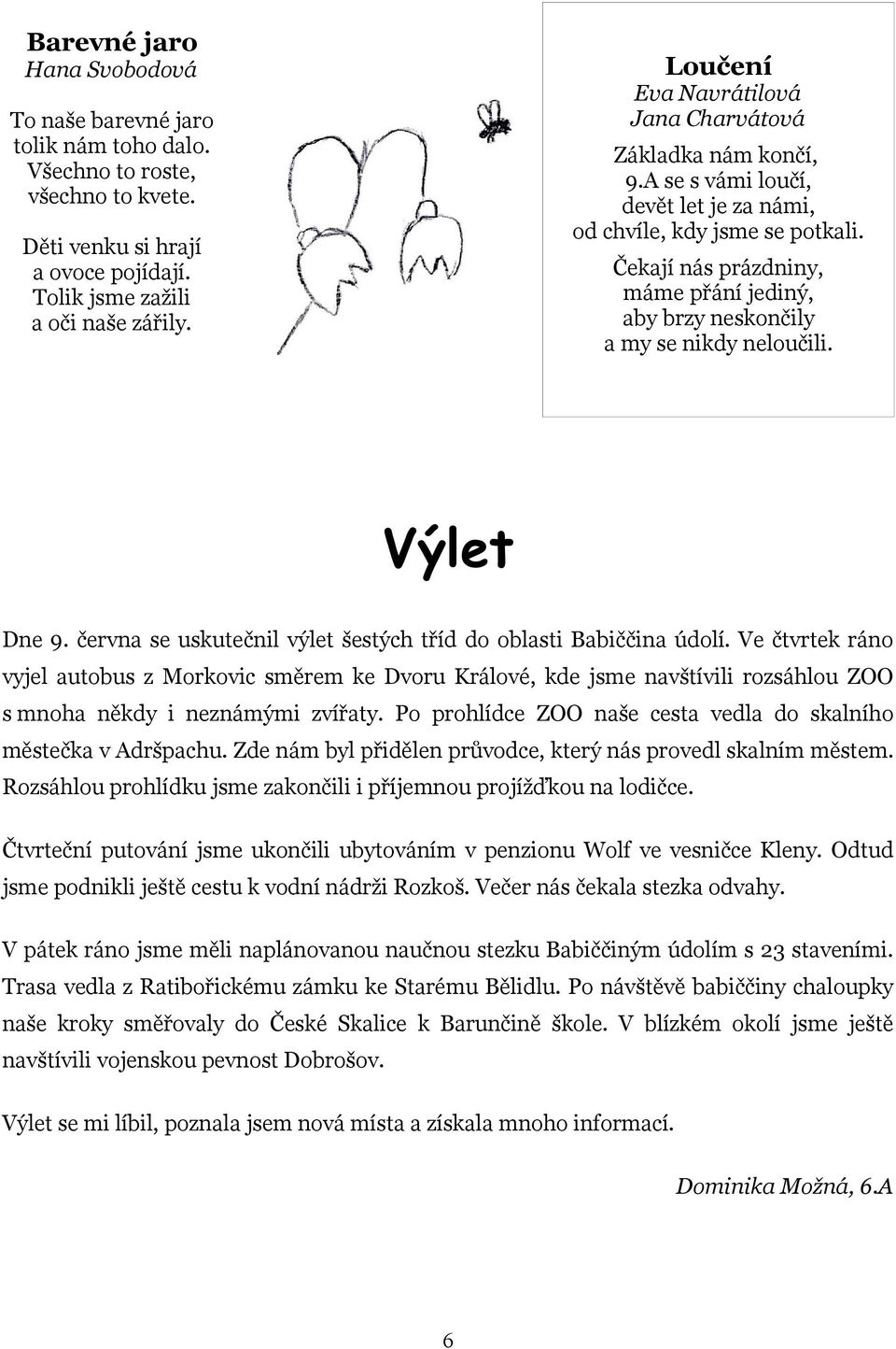 Čekají nás prázdniny, máme přání jediný, aby brzy neskončily a my se nikdy neloučili. Výlet Dne 9. června se uskutečnil výlet šestých tříd do oblasti Babiččina údolí.