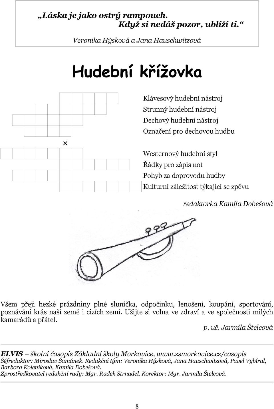 not Pohyb za doprovodu hudby Kulturní záležitost týkající se zpěvu redaktorka Kamila Dobešová Všem přeji hezké prázdniny plné sluníčka, odpočinku, lenošení, koupání, sportování, poznávání krás naší