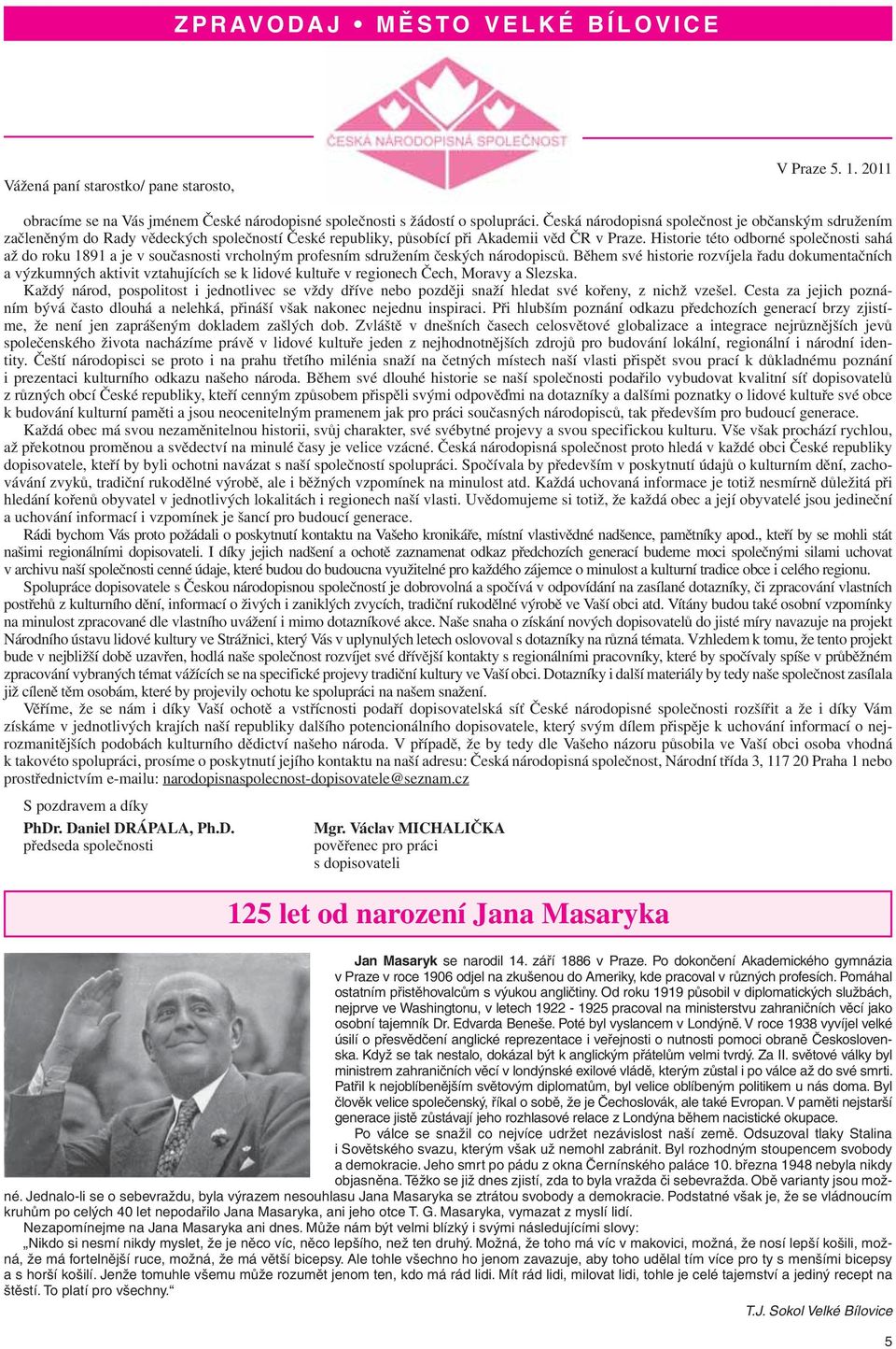 Historie této odborné společnosti sahá až do roku 1891 a je v současnosti vrcholným profesním sdružením českých národopisců.