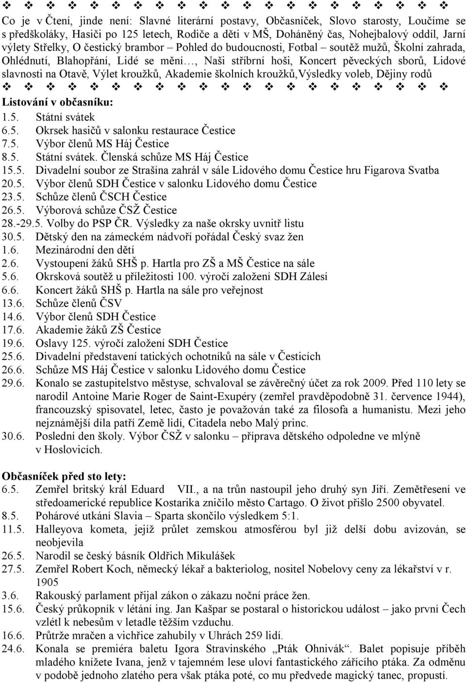 Výlet kroužků, Akademie školních kroužků,výsledky voleb, Dějiny rodů Listování v občasníku: 1.5. Státní svátek 6.5. Okrsek hasičů v salonku restaurace Čestice 7.5. Výbor členů MS Háj Čestice 8.5. Státní svátek. Členská schůze MS Háj Čestice 15.