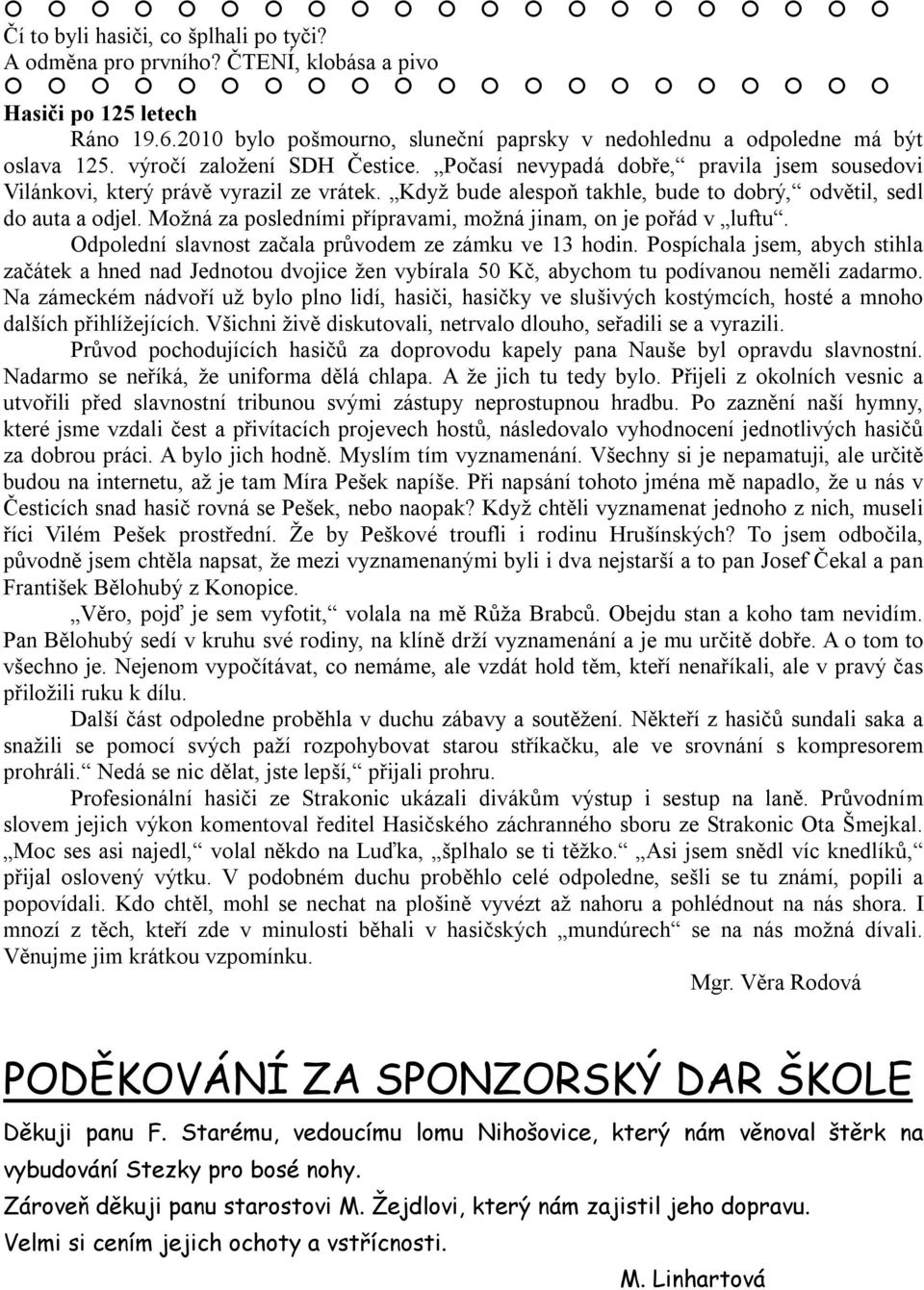 Možná za posledními přípravami, možná jinam, on je pořád v luftu. Odpolední slavnost začala průvodem ze zámku ve 13 hodin.