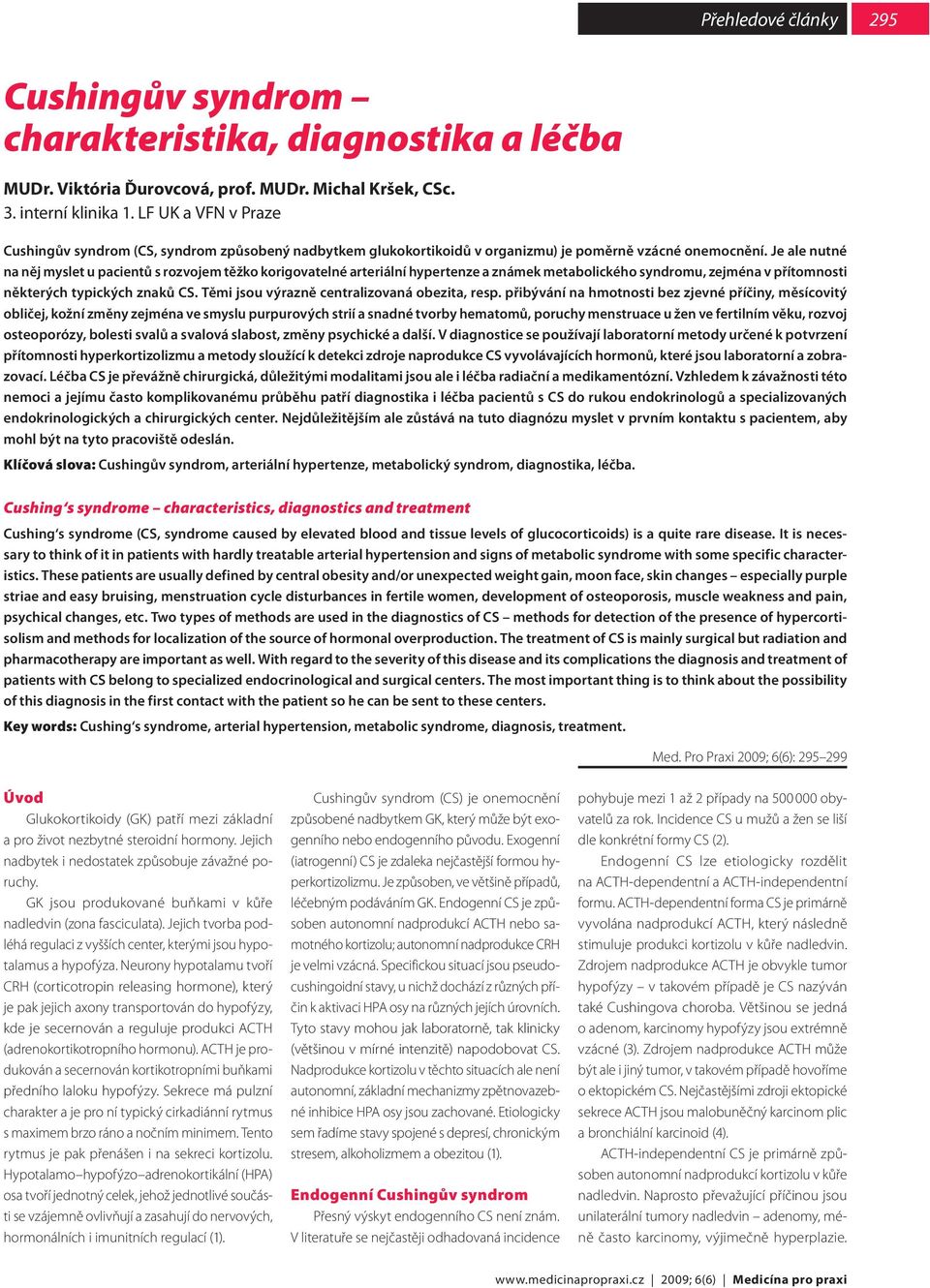 Je ale nutné na něj myslet u pacientů s rozvojem těžko korigovatelné arteriální hypertenze a známek metabolického syndromu, zejména v přítomnosti některých typických znaků CS.