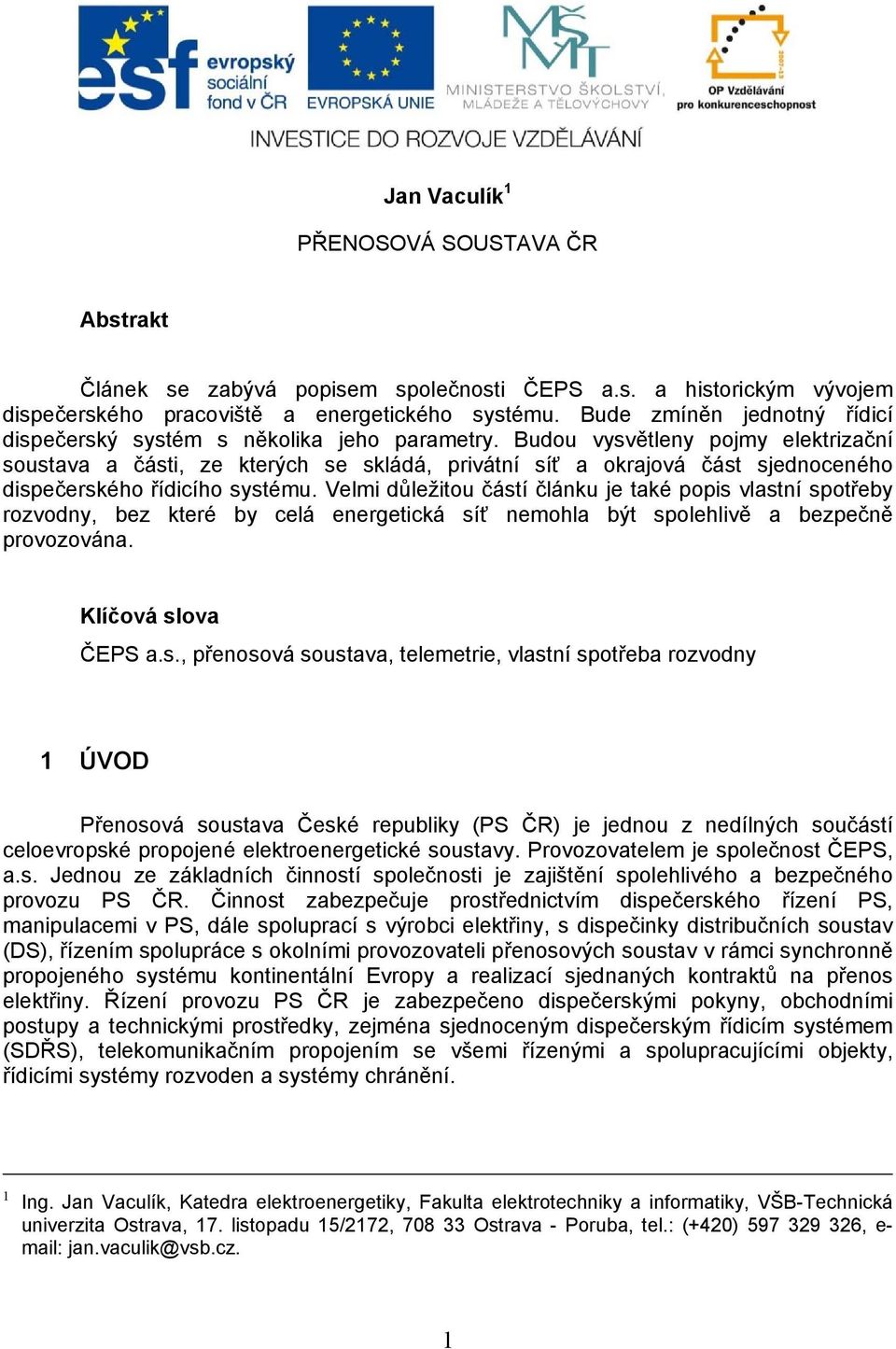 Budou vysvětleny pojmy elektrizační soustava a části, ze kterých se skládá, privátní síť a okrajová část sjednoceného dispečerského řídicího systému.