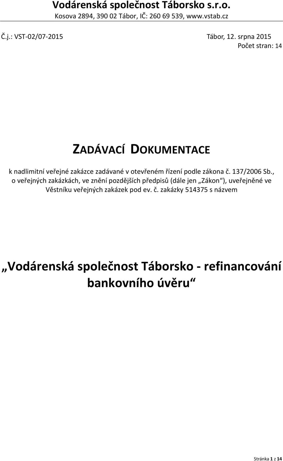 srpna 2015 Počet stran: 14 ZADÁVACÍ DOKUMENTACE k nadlimitní veřejné zakázce zadávané v otevřeném řízení podle zákona č.