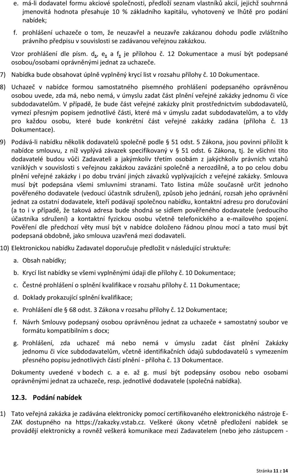 je přílohou č. 12 Dokumentace a musí být podepsané osobou/osobami oprávněnými jednat za uchazeče. 7) Nabídka bude obsahovat úplně vyplněný krycí list v rozsahu přílohy č. 10 Dokumentace.