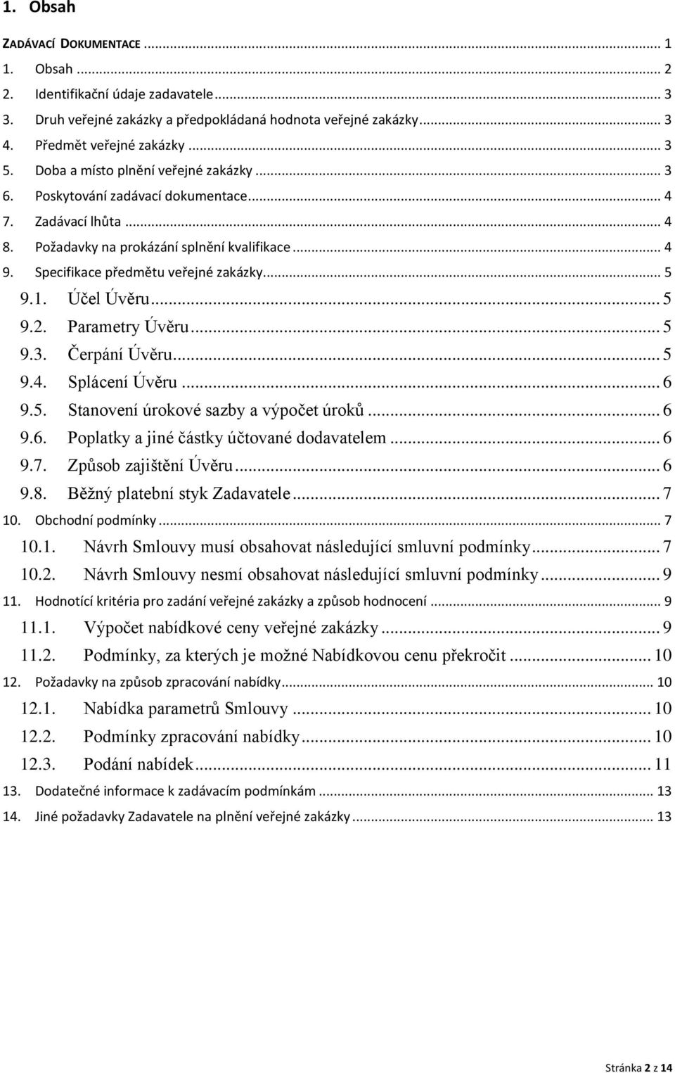 .. 5 9.1. Účel Úvěru... 5 9.2. Parametry Úvěru... 5 9.3. Čerpání Úvěru... 5 9.4. Splácení Úvěru... 6 9.5. Stanovení úrokové sazby a výpočet úroků... 6 9.6. Poplatky a jiné částky účtované dodavatelem.