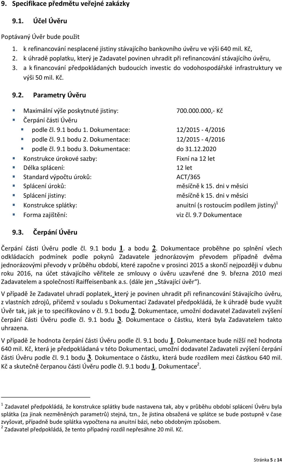 9.2. Parametry Úvěru Maximální výše poskytnuté jistiny: 700.000.000,- Kč Čerpání části Úvěru podle čl. 9.1 bodu 1. Dokumentace: 12/2015-4/2016 podle čl. 9.1 bodu 2.