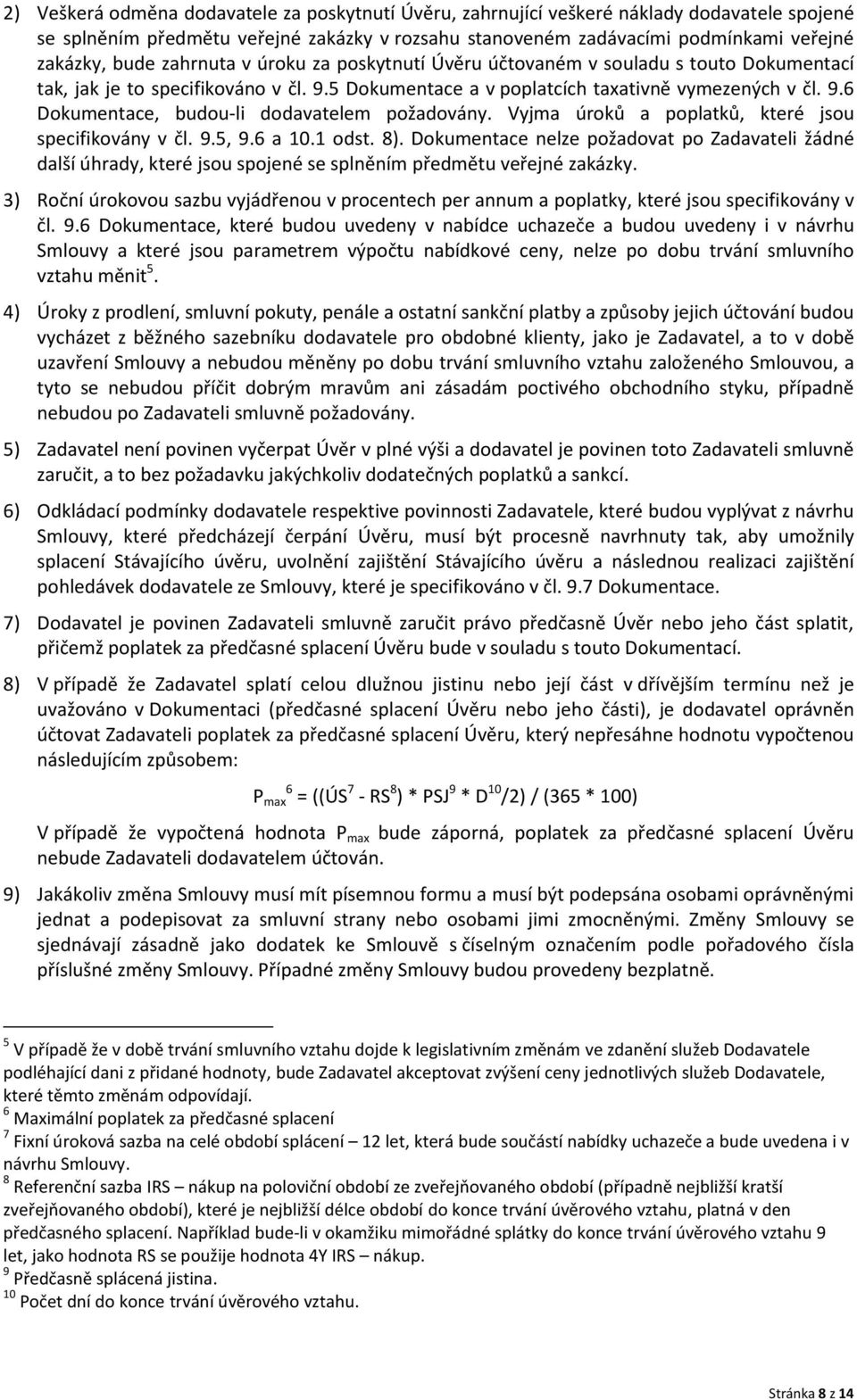 Vyjma úroků a poplatků, které jsou specifikovány v čl. 9.5, 9.6 a 10.1 odst. 8). Dokumentace nelze požadovat po Zadavateli žádné další úhrady, které jsou spojené se splněním předmětu veřejné zakázky.