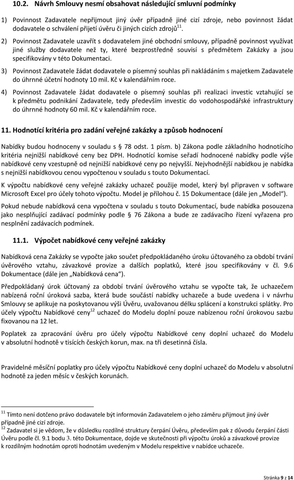 2) Povinnost Zadavatele uzavřít s dodavatelem jiné obchodní smlouvy, případně povinnost využívat jiné služby dodavatele než ty, které bezprostředně souvisí s předmětem Zakázky a jsou specifikovány v