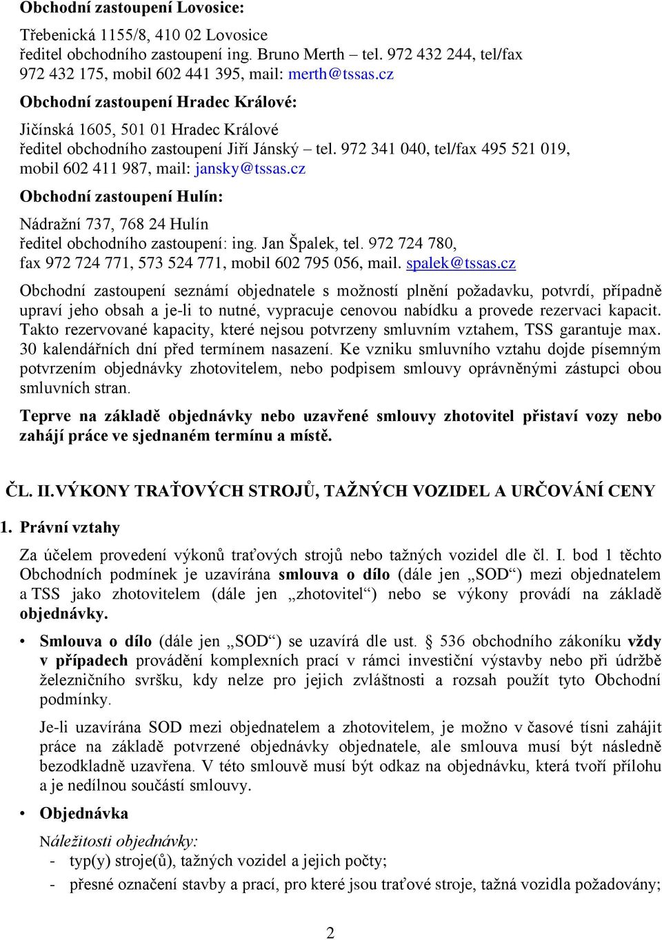 cz Obchodní zastoupení Hulín: Nádražní 737, 768 24 Hulín ředitel obchodního zastoupení: ing. Jan Špalek, tel. 972 724 780, fax 972 724 771, 573 524 771, mobil 602 795 056, mail. spalek@tssas.