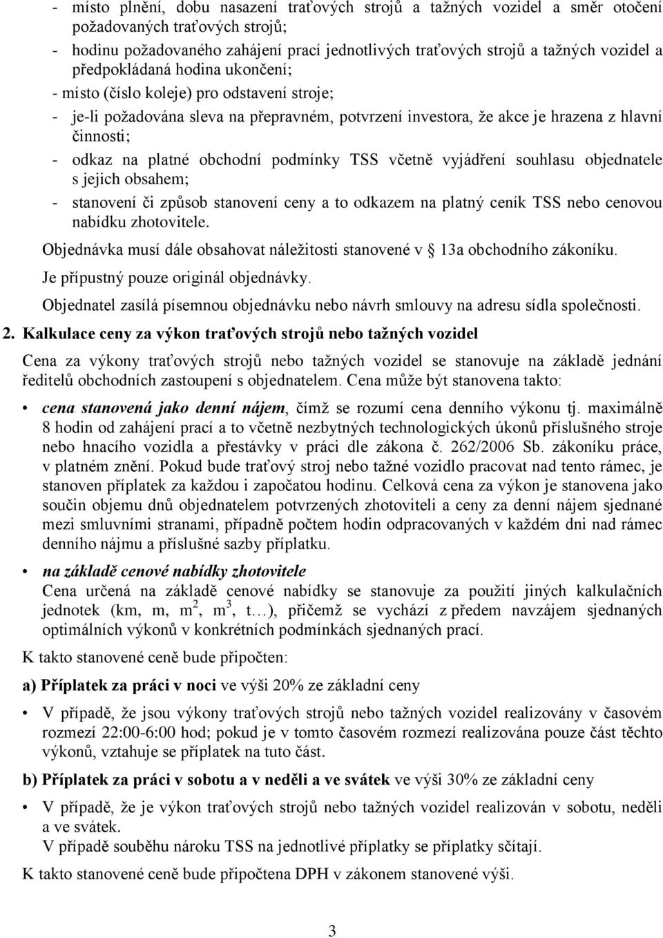 obchodní podmínky TSS včetně vyjádření souhlasu objednatele s jejich obsahem; - stanovení či způsob stanovení ceny a to odkazem na platný ceník TSS nebo cenovou nabídku zhotovitele.