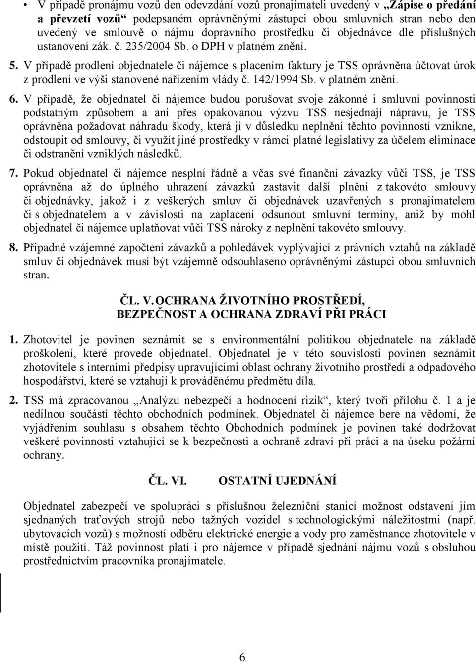 V případě prodlení objednatele či nájemce s placením faktury je TSS oprávněna účtovat úrok z prodlení ve výši stanovené nařízením vlády č. 142/1994 Sb. v platném znění. 6.