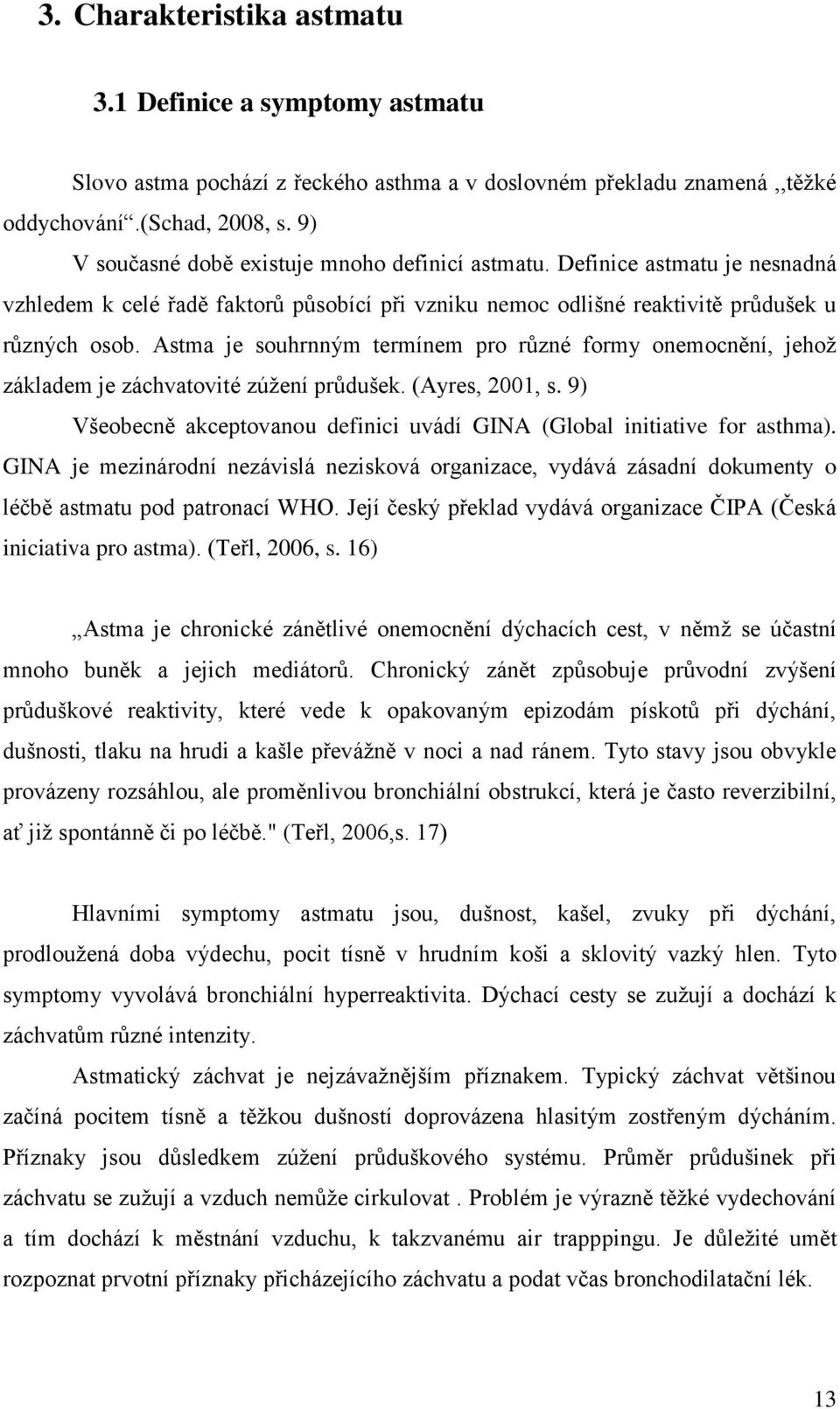 Astma je souhrnným termínem pro různé formy onemocnění, jehož základem je záchvatovité zúžení průdušek. (Ayres, 2001, s. 9) Všeobecně akceptovanou definici uvádí GINA (Global initiative for asthma).