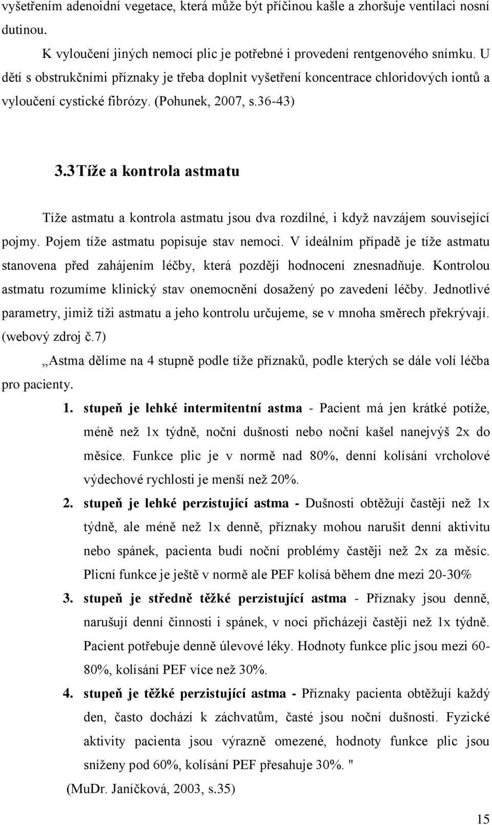 3 Tíže a kontrola astmatu Tíže astmatu a kontrola astmatu jsou dva rozdílné, i když navzájem související pojmy. Pojem tíže astmatu popisuje stav nemoci.