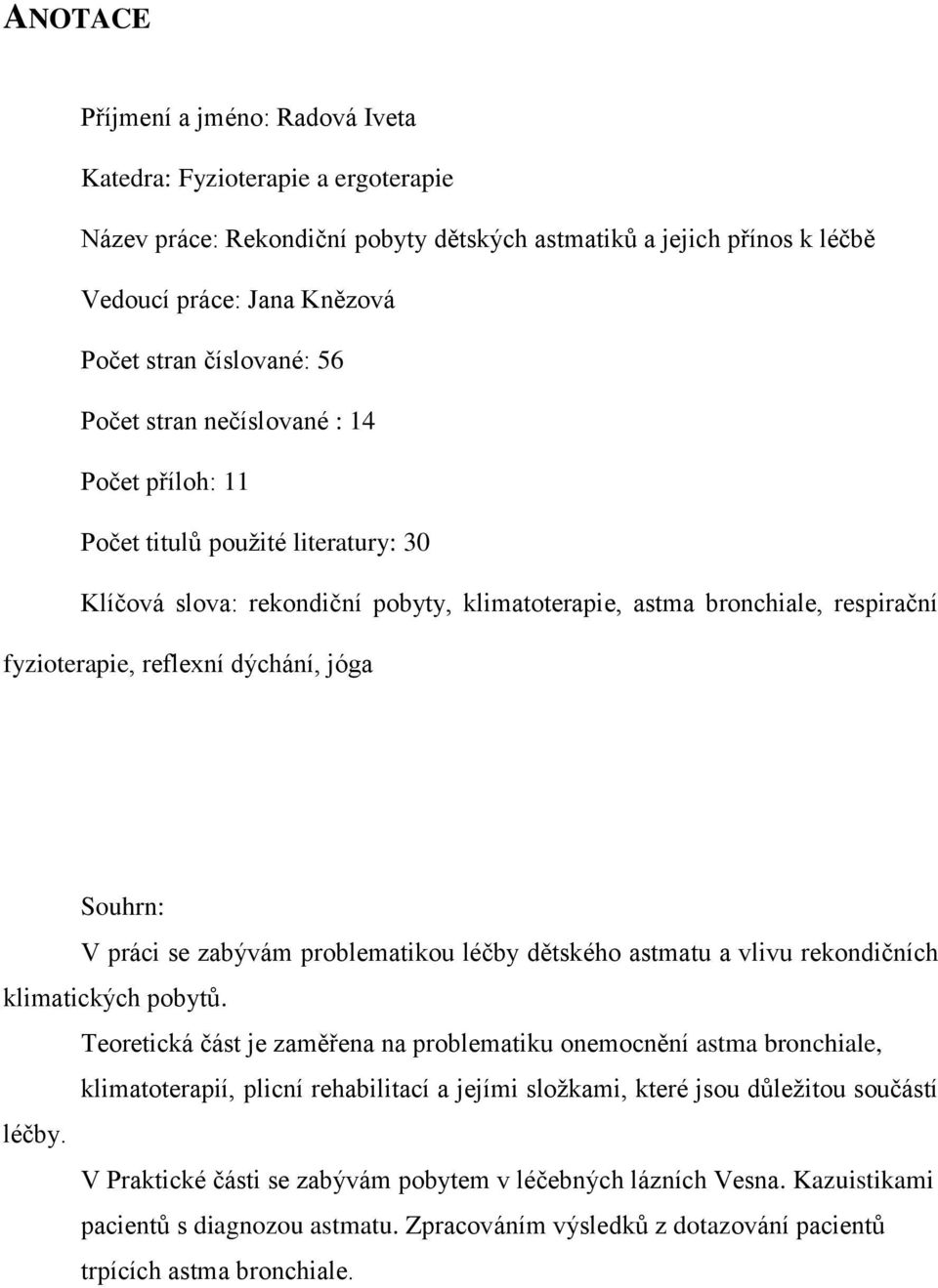 jóga Souhrn: V práci se zabývám problematikou léčby dětského astmatu a vlivu rekondičních klimatických pobytů.