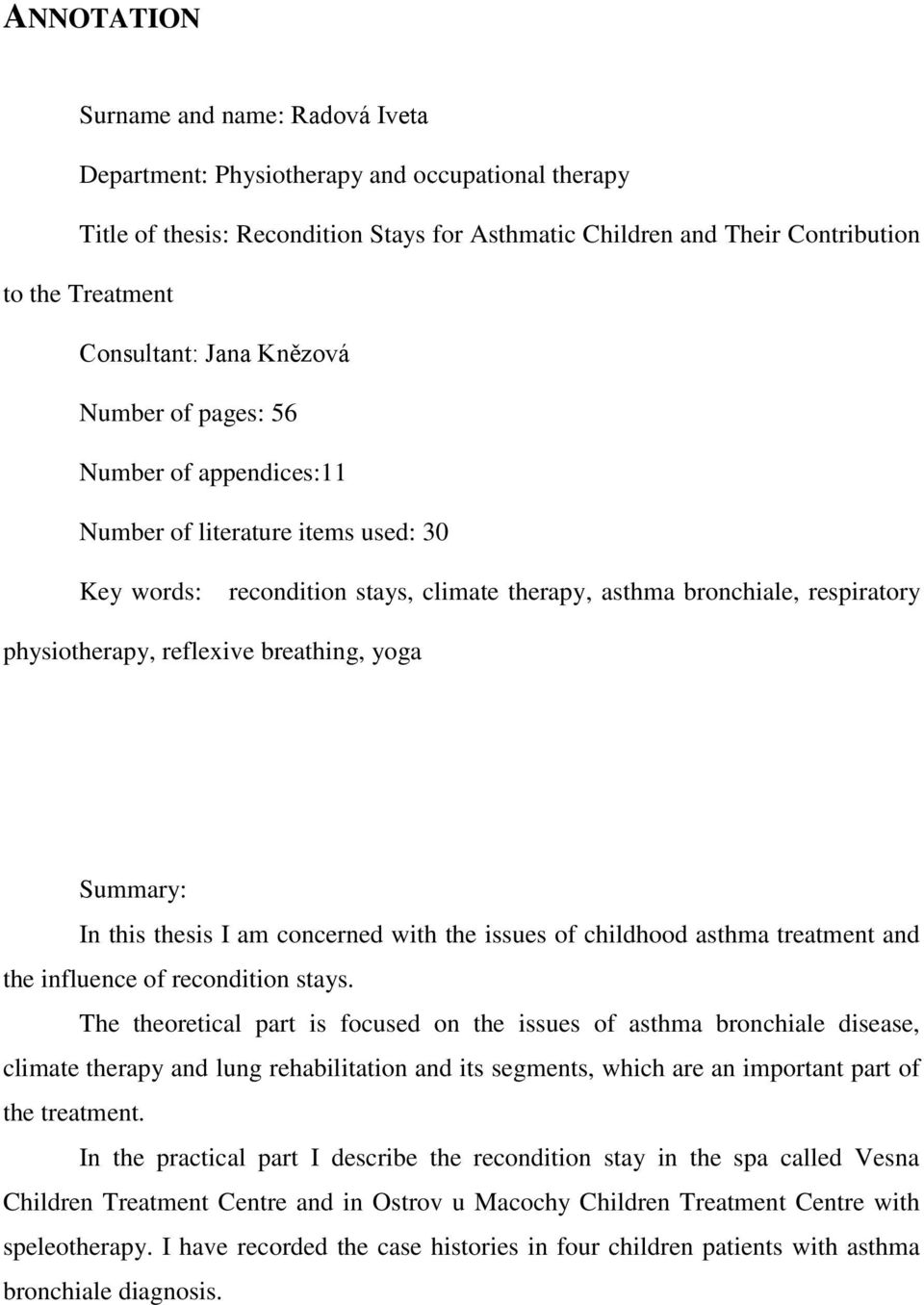 reflexive breathing, yoga Summary: In this thesis I am concerned with the issues of childhood asthma treatment and the influence of recondition stays.