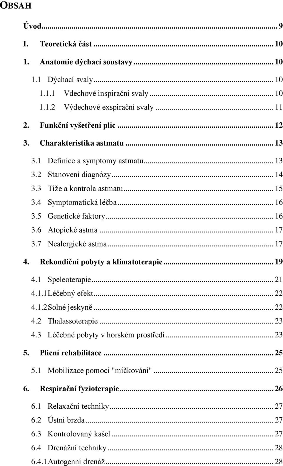 5 Genetické faktory... 16 3.6 Atopické astma... 17 3.7 Nealergické astma... 17 4. Rekondiční pobyty a klimatoterapie... 19 4.1 Speleoterapie... 21 4.1.1 Léčebný efekt... 22 4.1.2 Solné jeskyně... 22 4.2 Thalassoterapie.