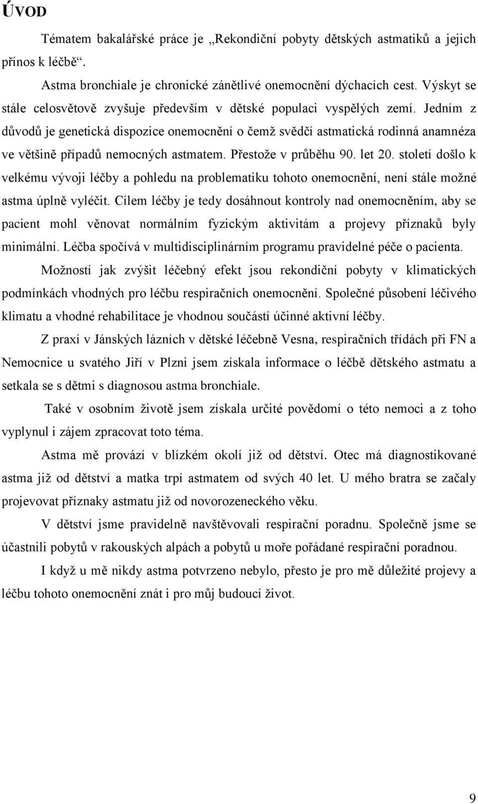 Jedním z důvodů je genetická dispozice onemocnění o čemž svědčí astmatická rodinná anamnéza ve většině případů nemocných astmatem. Přestože v průběhu 90. let 20.