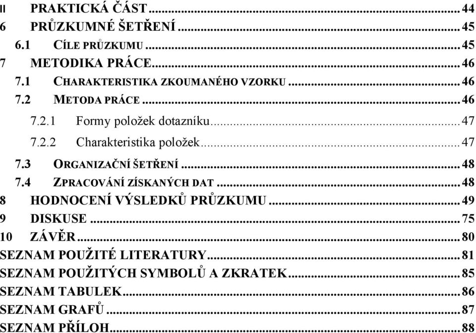 .. 47 7.3 ORGANIZAČNÍ ŠETŘENÍ... 48 7.4 ZPRACOVÁNÍ ZÍSKANÝCH DAT... 48 8 HODNOCENÍ VÝSLEDKŮ PRŮZKUMU... 49 9 DISKUSE.