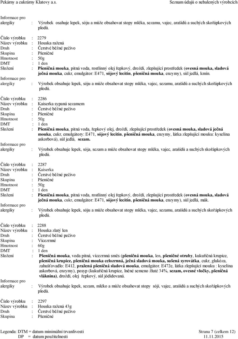 Číslo výrobku : 2286 Název výrobku : Kaiserka sypaná sezamem Sloţení : Pšeničná mouka, pitná voda, řepkový olej, droţdí, zlepšující prostředek (ovesná mouka, sladová ječná mouka, cukr, emulgátory: