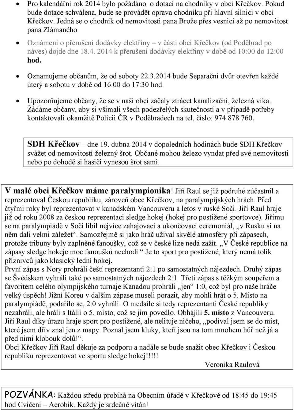 2014 k přerušení dodávky elektřiny v době od 10:00 do 12:00 hod. Oznamujeme občanům, že od soboty 22.3.2014 bude Separační dvůr otevřen každé úterý a sobotu v době od 16.00 do 17:30 hod.