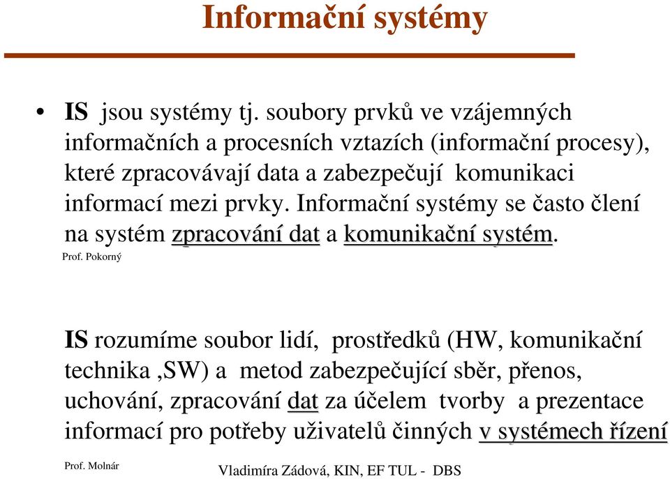 komunikaci informací mezi prvky. Informační systémy se často člení na systém zpracování dat a komunikační systém. Prof.