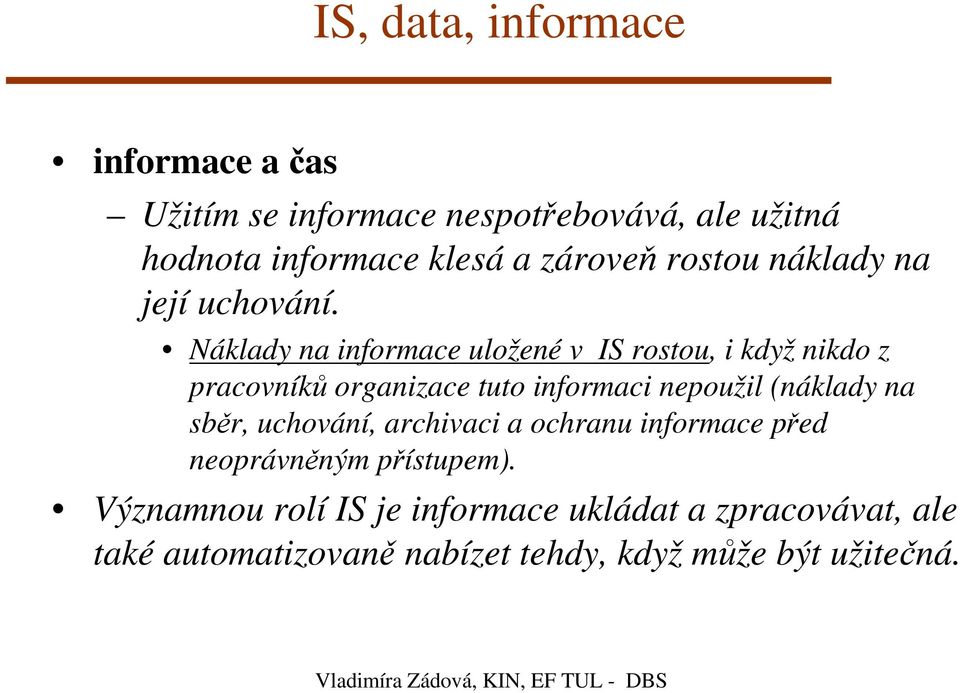 Náklady na informace uložené v IS rostou, i když nikdo z pracovníků organizace tuto informaci nepoužil (náklady na