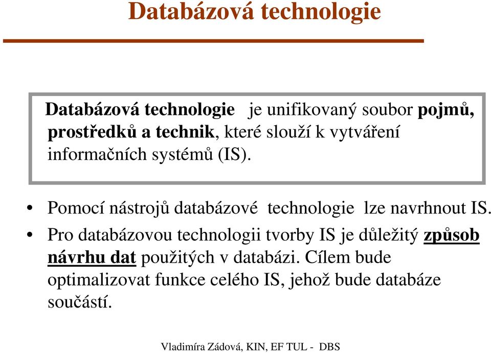 Pomocí nástrojů databázové technologie lze navrhnout IS.