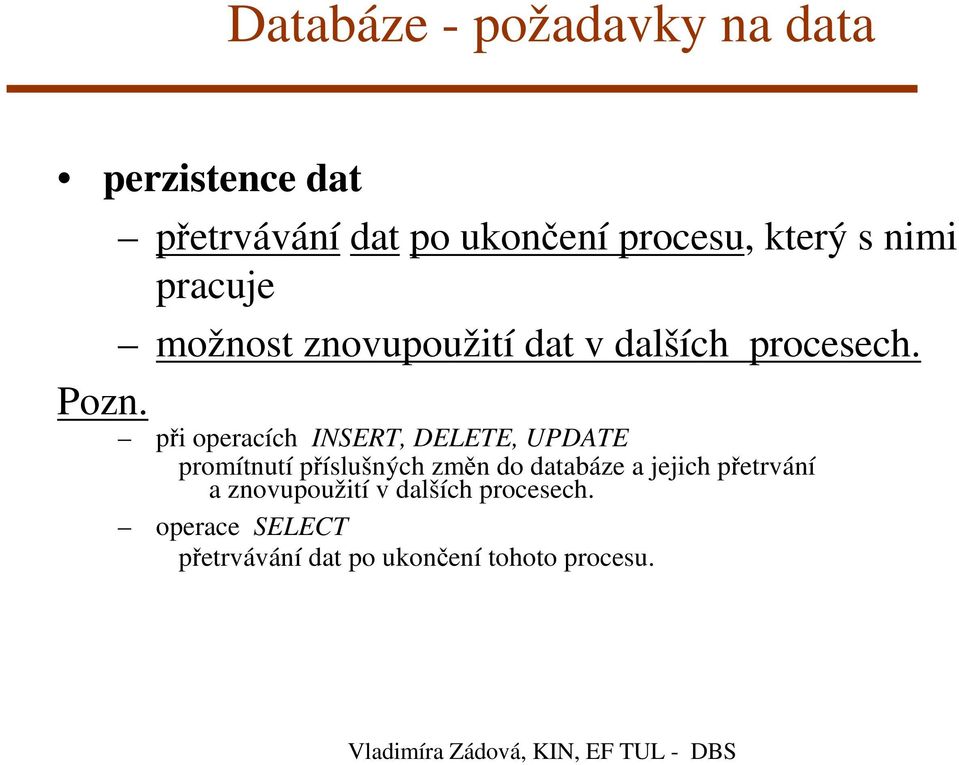 při operacích INSERT, DELETE, UPDATE promítnutí příslušných změn do databáze a jejich