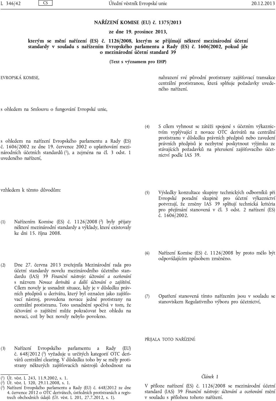 1606/2002, pokud jde o mezinárodní účetní standard 39 (Text s významem pro EHP) EVROPSKÁ KOMISE, nahrazení své původní protistrany zajišťovací transakce centrální protistranou, která splňuje