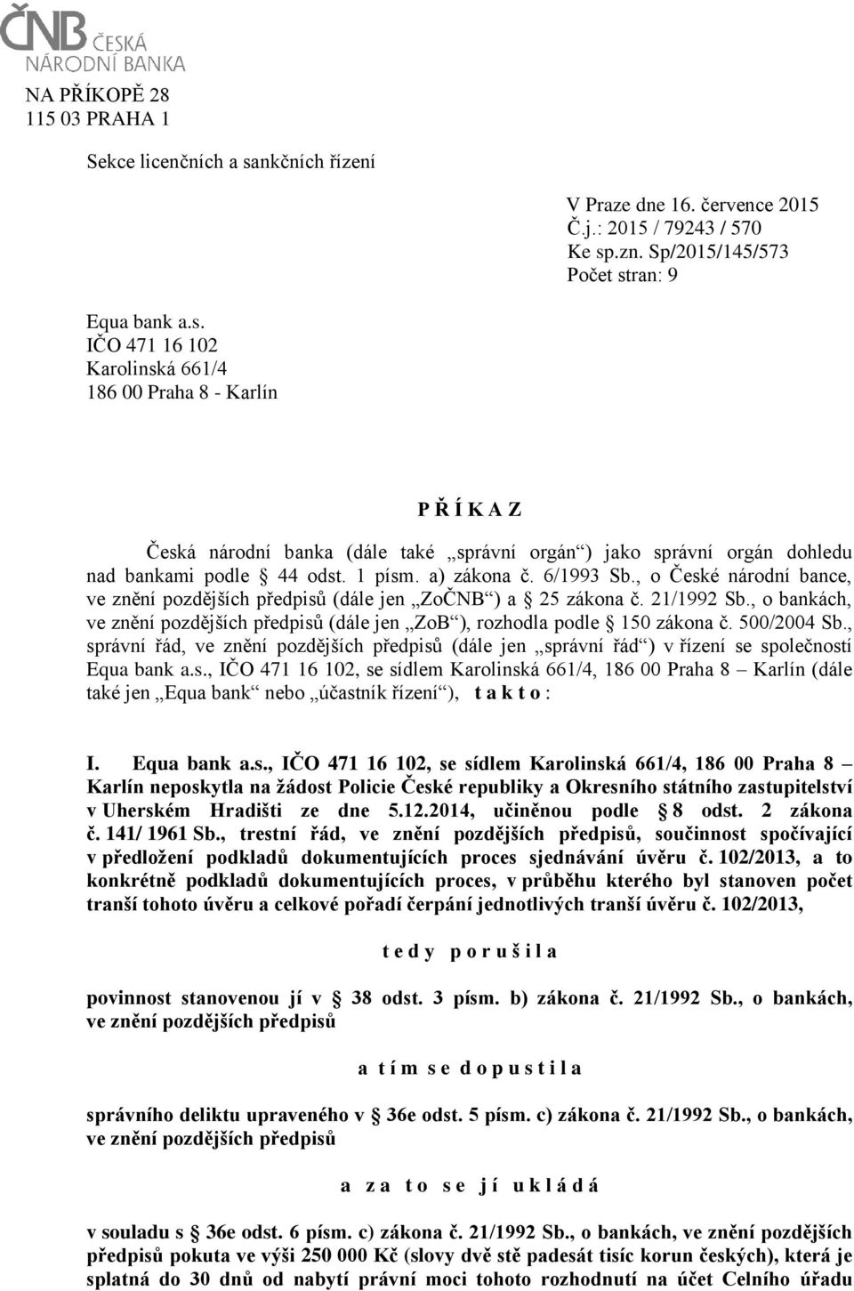 .zn. Sp/2015/145/573 Počet stran: 9 Equa bank a.s. IČO 471 16 102 Karolinská 661/4 186 00 Praha 8 - Karlín P Ř Í K A Z Česká národní banka (dále také správní orgán ) jako správní orgán dohledu nad bankami podle 44 odst.