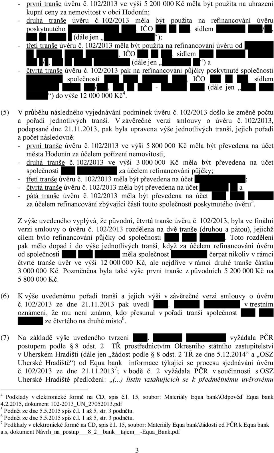 102/2013 měla být použita na refinancování úvěru od, IČO, sídlem _/_, (dále jen ) a - čtvrtá tranše úvěru č.