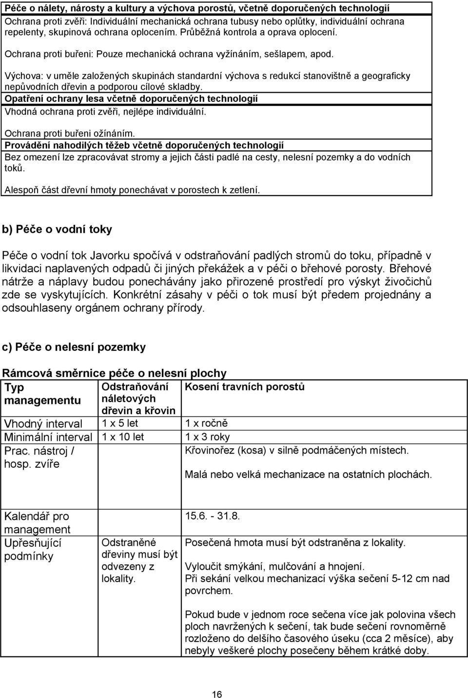 Výchova: v uměle založených skupinách standardní výchova s redukcí stanovištně a geograficky nepůvodních dřevin a podporou cílové skladby.