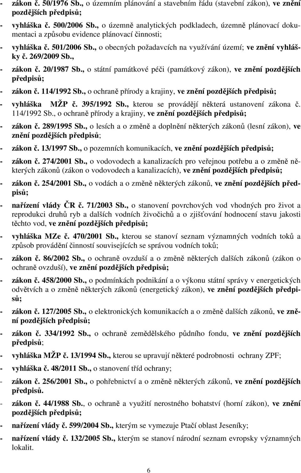 269/2009 Sb., - zákon č. 20/1987 Sb., o státní památkové péči (památkový zákon), ve znění pozdějších předpisů; - zákon č. 114/1992 Sb.