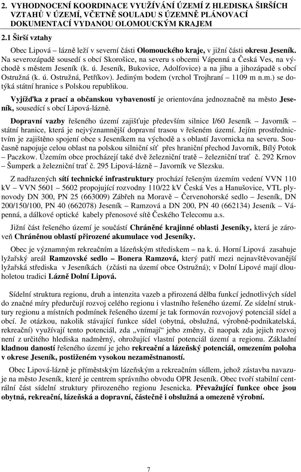 Na severozápadě sousedí s obcí Skorošice, na severu s obcemi Vápenná a Česká Ves, na východě s městem Jeseník (k. ú. Jeseník, Bukovice, Adolfovice) a na jihu a jihozápadě s obcí Ostružná (k. ú. Ostružná, Petříkov).