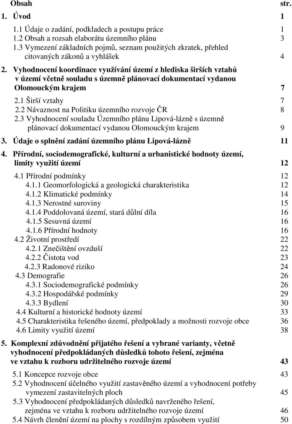 Vyhodnocení koordinace využívání území z hlediska širších vztahů v území včetně souladu s územně plánovací dokumentací vydanou Olomouckým krajem 7 2.1 Širší vztahy 7 2.