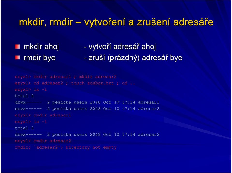 . eryx1> ls -l total 4 drwx------ 2 pesicka users 2048 Oct 10 17:14 adresar1 drwx------ 2 pesicka users 2048 Oct 10 17:14