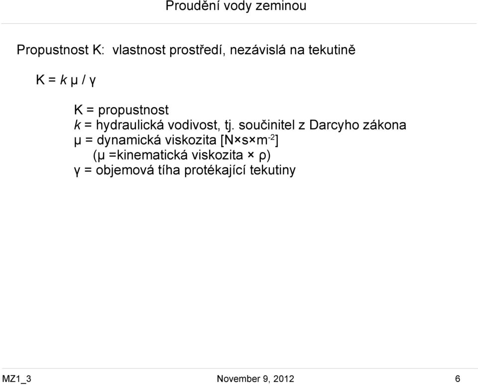 součinitel z Darcyho zákona μ = dynamická viskozita [N s m -2 ] (μ