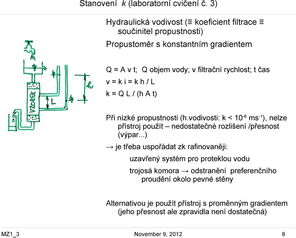 t čas v = k i = k h / L k = Q L / (h A t) Při nízké propustnosti (h.