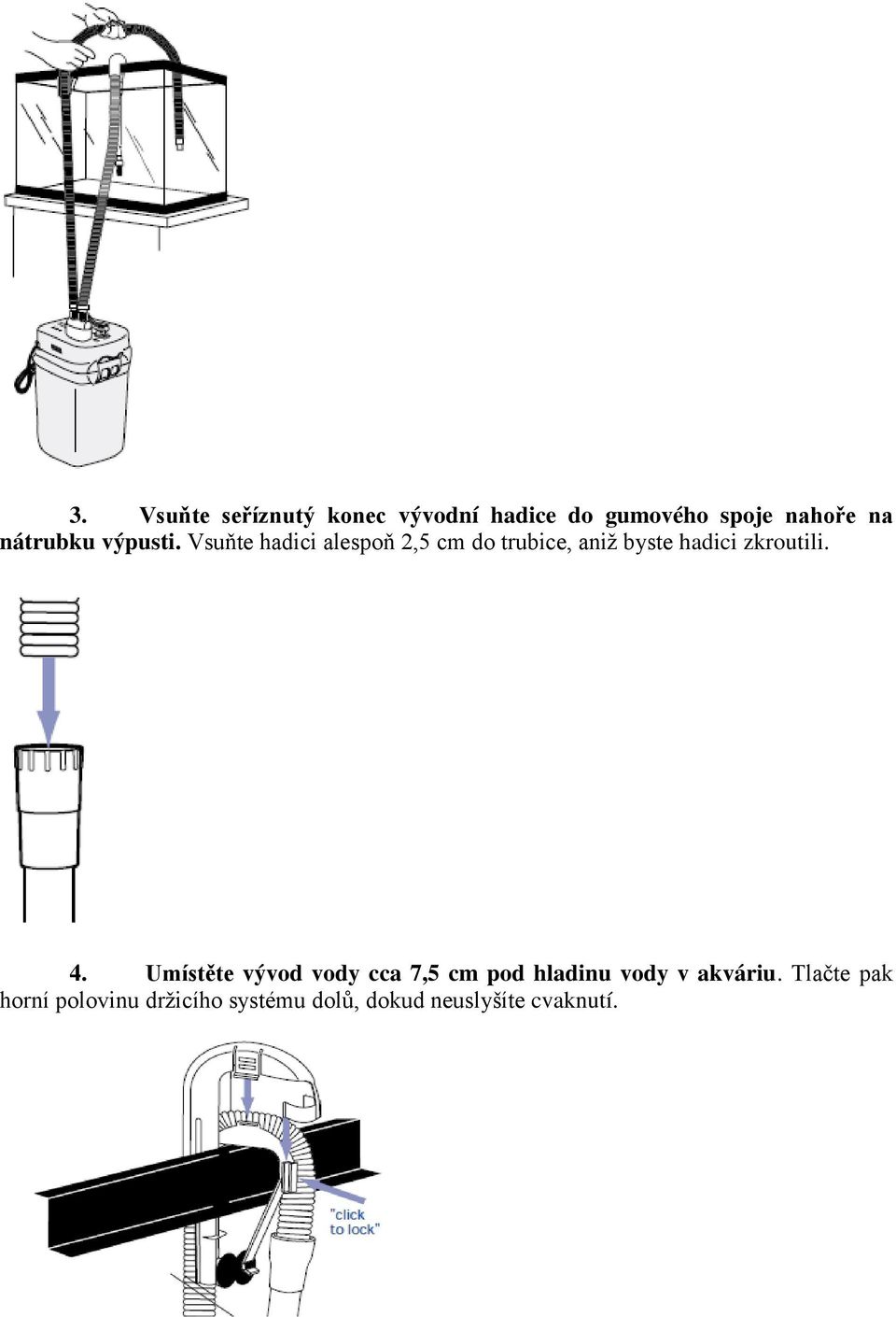 Vsuňte hadici alespoň 2,5 cm do trubice, aniž byste hadici zkroutili. 4.