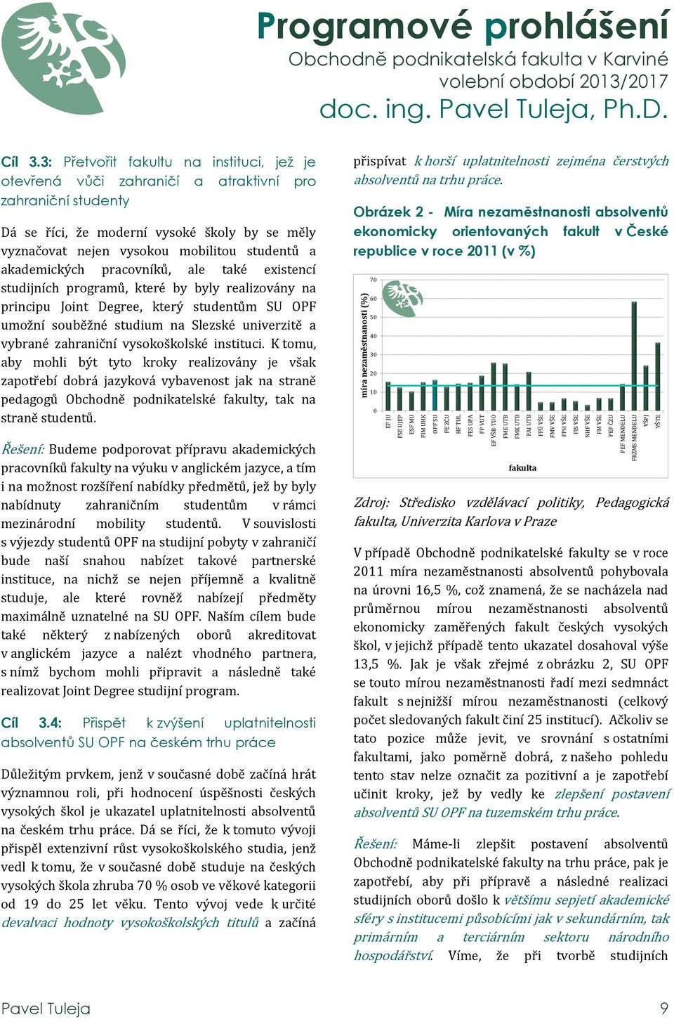 3: Přetvořit fakultu na instituci, jež je otevřená vůči zahraničí a atraktivní pro zahraniční studenty Dá se říci, že moderní vysoké školy by se měly vyznačovat nejen vysokou mobilitou studentů a