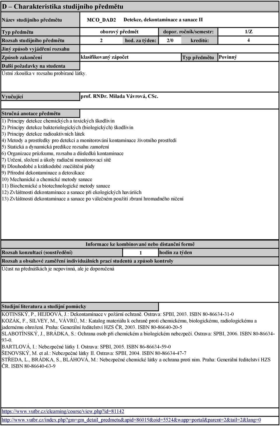 1) Principy detekce chemických a toxických škodlivin 2) Principy detekce bakteriologických (biologických) škodlivin 3) Principy detekce radioaktivních látek 4) Metody a prostředky pro detekci a